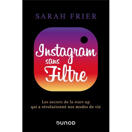 Instagram sans filtre - Les secrets de la start-up qui a révolutionné nos modes de vie