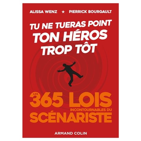Tu ne tueras point ton héros trop tôt - Les 365 lois incontournables du scénariste