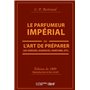 Le Parfumeur impérial, ou L'art de préparer les odeurs, essences, parfums pommades,