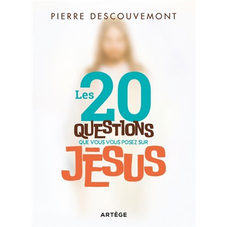 Les 20 questions que vous vous posez sur Jésus