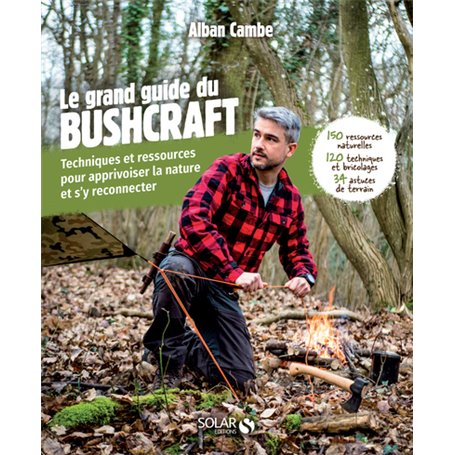 Grand guide du bushcraft - Techniques et ressources pour apprivoiser la nature et s'y reconnecter