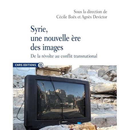 Syrie, une nouvelle ère des images - De la révolte au conflit transnational