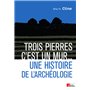 Trois pierres c'est un mur... Une histoire de l'archéologie