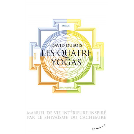 Les Quatre yogas - Manuel de vie intérieure inspiré par le shivaïsme du Cachemire