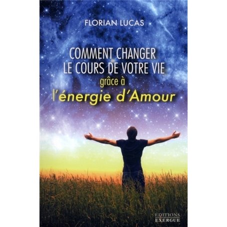 Comment changer le cours de votre vie grâce à l'énergie d'Amour