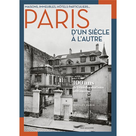 Maisons, immeubles, hôtels particuliers... Paris d'un siècle à l'autre - 100 ans de transformations