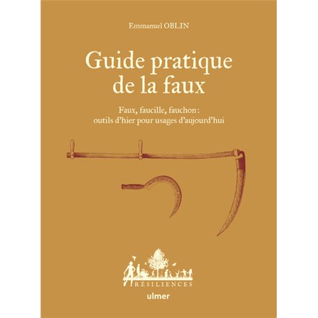 Guide pratique de la faux - Faux, faucille, fauchon: outils d'hier pour usages d'aujourd'hui