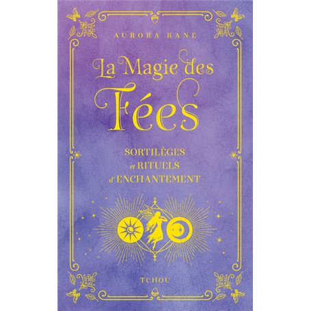 La magie des fées - Sortilèges et rituels d'enchantement