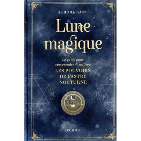 Lune magique - Le guide pour comprendre et utiliser les pouvoirs de l'astre nocturne