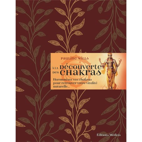 A la découverte des chakras - Harmonisez vos chakras pour retrouver votre vitalité naturelle...