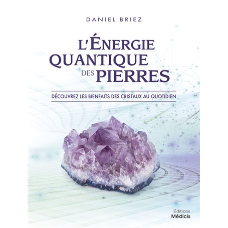 L'énergie quantique des pierres - Découvrez les bienfaits des cristaux au quotidien