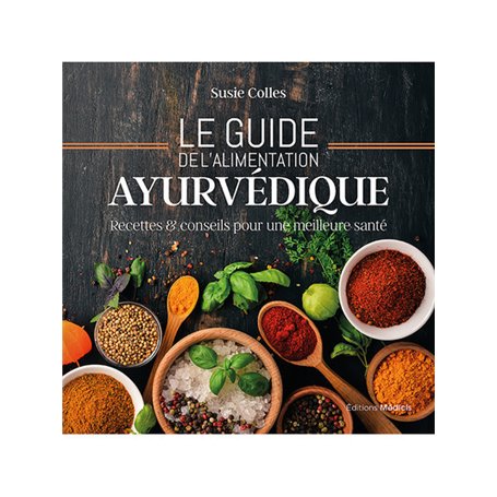 Le guide de l'alimentation ayurvédique - Recettes & conseils pour une meilleure santé