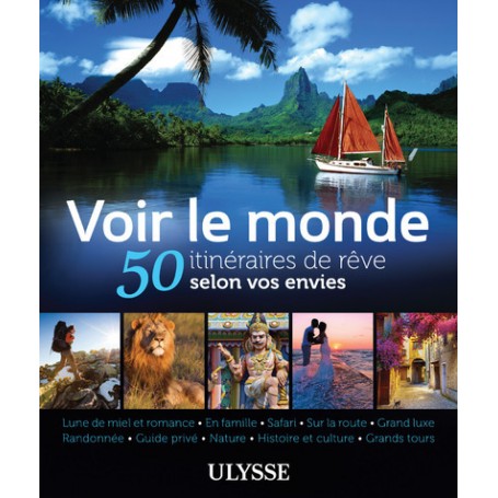 Voir le monde - 50 itinéraires de rêve selon vos envies