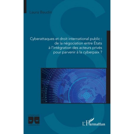 Cyberattaques et droit international public : de la négociation entre États à l'intégration des acteurs privés pour parvenir à l