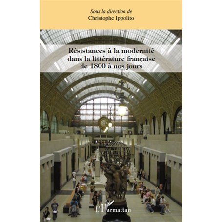 Résistances à la modernité dans la littérature française de 1800 à nos jours