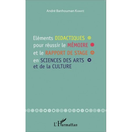 Eléments didactiques pour réussir le mémoire et le rapport de stage en sciences des arts et de la culture