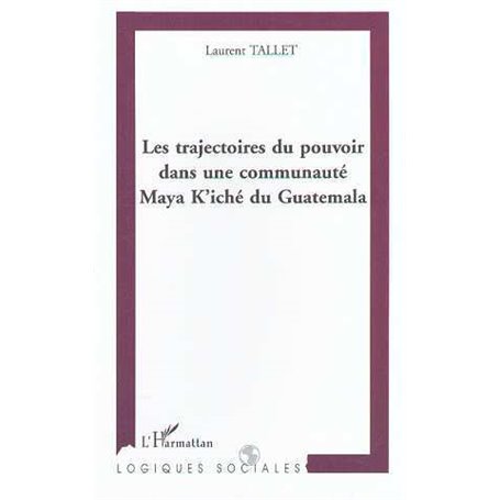 LES TRAJECTOIRES DU POUVOIR DANS UNE COMMUNAUTÉ MAYA K'ICHE DU GUATEMALA