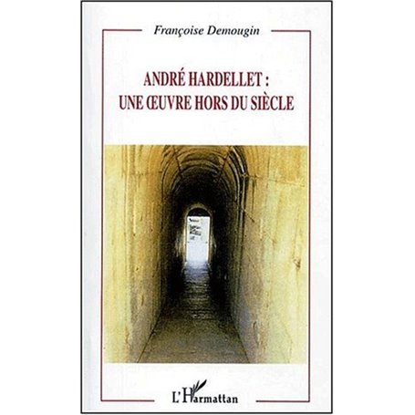 ANDRÉ HARDELLET : UNE ŒUVRE HORS DU SIÈCLE