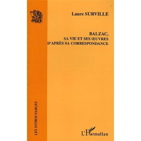 Balzac, sa vie et ses oeuvres d'après sa correspondance