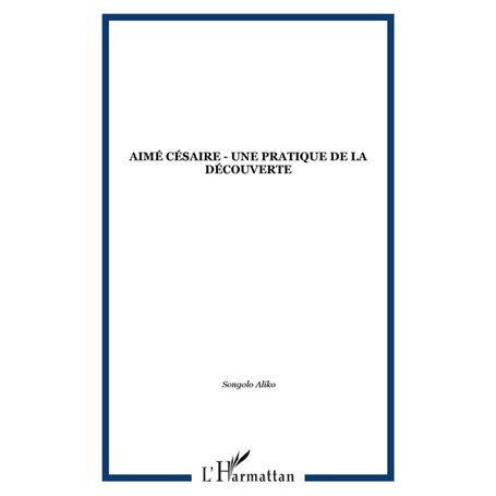 Aimé Césaire - Une pratique de la découverte