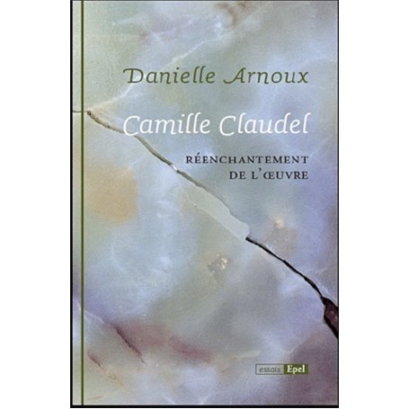 CAMILLE CLAUDEL. REENCHANTEMENT DE L'OEUVRE