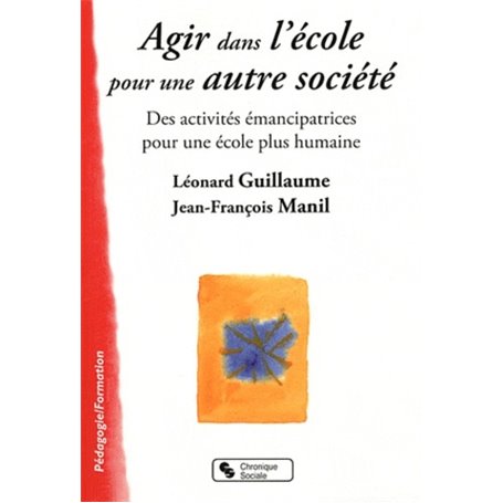 Agir dans l'école pour une autre société des activités émancipatrices pour une école plus humaine