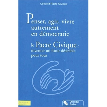 Penser, agir, vivre autrement en démocratie le pacte civique, inventer un futur désirable pour tous