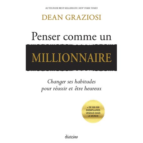 Penser comme un millionnaire - Changer ses habitudes pour réussir et être heureux