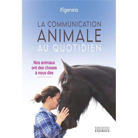 La communication animale au quotidien - Nos animaux ont des choses à nous dire