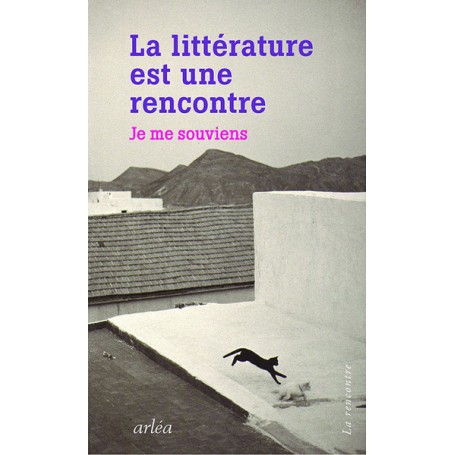 La Littérature est une rencontre. Je me souviens