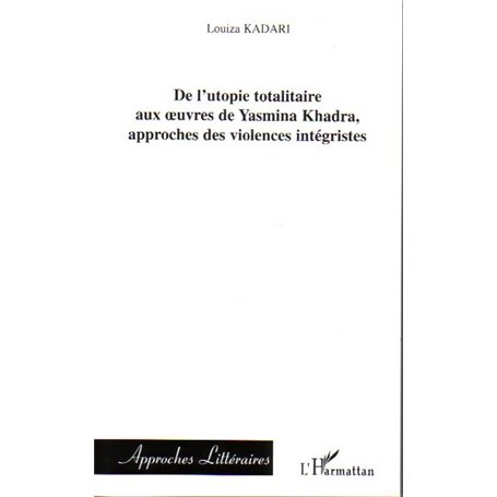 De l'utopie totalitaire aux oeuvres de Yasmina Khadra, approches des violences intégristes