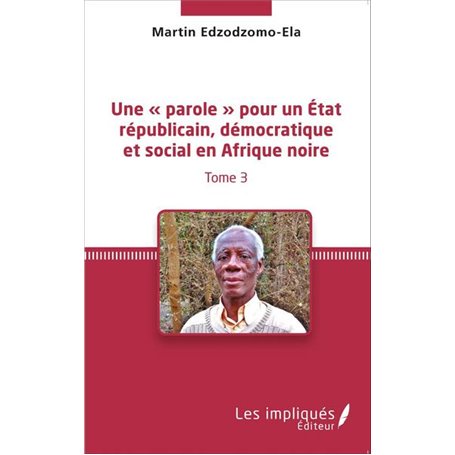 Une « parole » pour un État républicain, démocratique et social en Afrique noire (Tome 3)