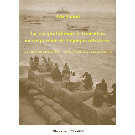 La vie quotidienne à Jérusalem au crépuscule de l'époque ottomane