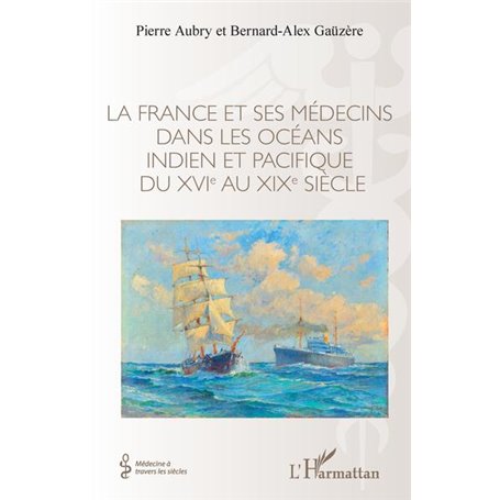 La France et ses médecins dans les océans indien et pacifique du XVIe au XIXe siècle