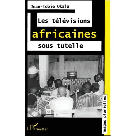 LES TÉLÉVISIONS AFRICAINES SOUS TUTELLE