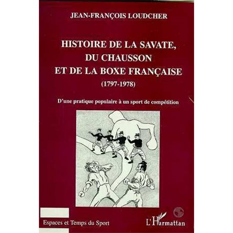 HISTOIRE DE LA SAVATE, DU CHAUSSON ET DE LA BOXE FRANCAISE (1797-1978)