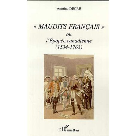  MAUDITS FRANÇAIS  OU L'EPOPÉE CANADIENNE (1534-1763)