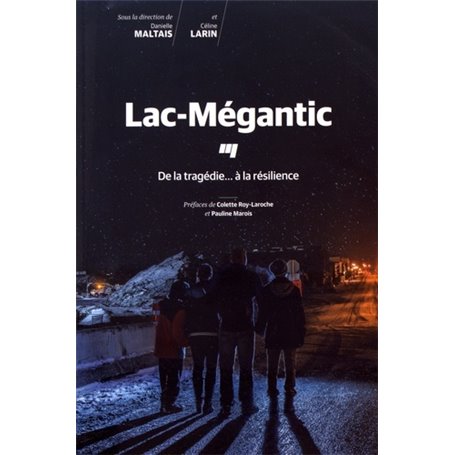 LAC-MEGANTIC DE LA TRAGEDIE.A LA RESILIENCE