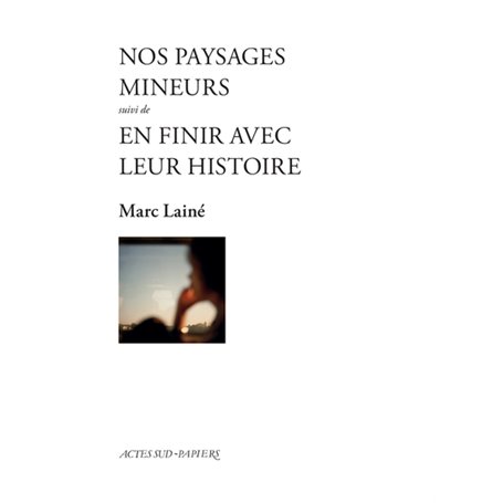 Nos paysages mineurs suivi d'En finir avec leur histoire