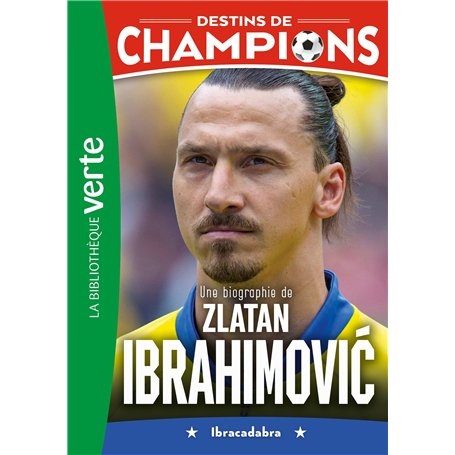 Destins de champions 18 - Une biographie de Zlatan Ibrahimovic