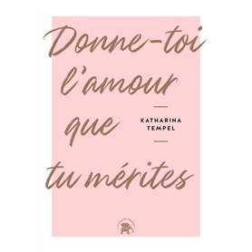 Donne-toi l'amour que tu mérites Donne-toi l'amour que tu mérites