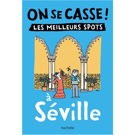 On se casse ! Les meilleurs spots à Séville