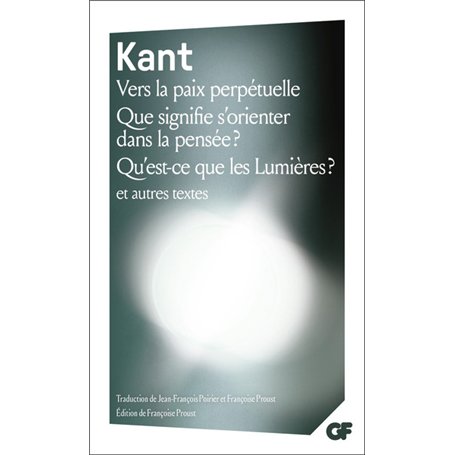 Vers la paix perpétuelle - Que signifie s'orienter dans la pensée ? - Qu'est-ce que les Lumières ? et autres textes