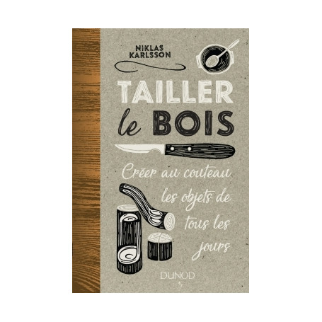 Tailler le bois - Créer au couteau les objets de tous les jours
