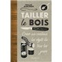 Tailler le bois - Créer au couteau les objets de tous les jours