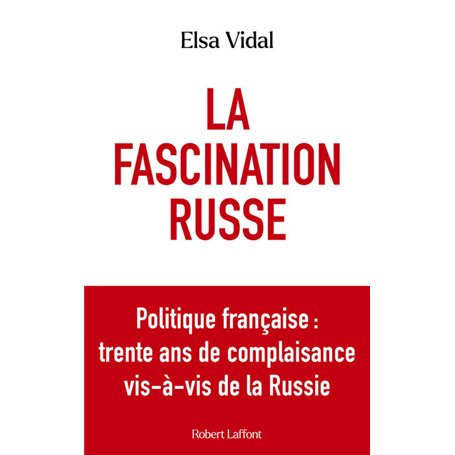 La Fascination russe - Politique française : trente ans de complaisance vis-à-vis de la Russie