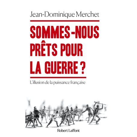 Sommes-nous prêts pour la guerre ? - L'illusion de la puissance française