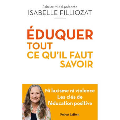 ÉDUQUER : tout ce qu'il faut savoir - Ni laxisme ni violence Les clés de l'éducation positive