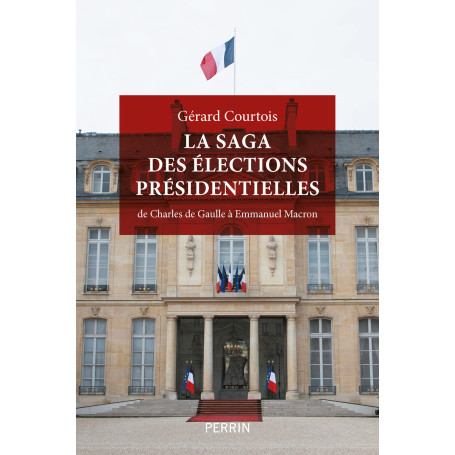 La saga des élections présidentielles - De Charles de Gaulle à Emmanuel Macron