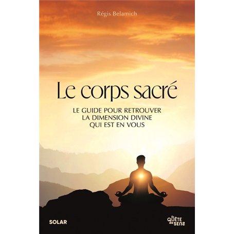 Le corps sacré - Le Guide pour retrouver la dimension divine qui est en vous